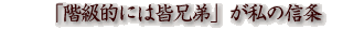 「階級的には皆兄弟」が私の信条