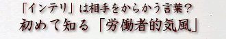 初めて知る「労働者的気風」