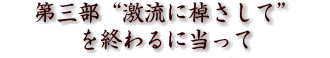 第三部 “激流に棹さして”を終わるに当って